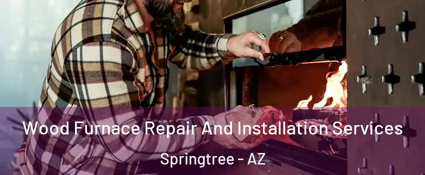 Wood Furnace Repair And Installation Services Springtree - AZ