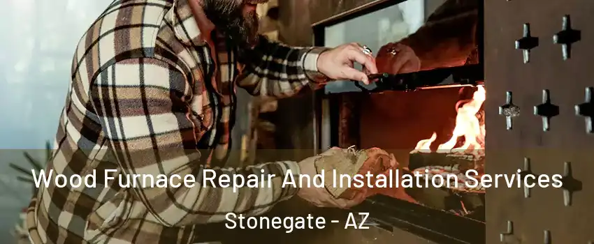 Wood Furnace Repair And Installation Services Stonegate - AZ