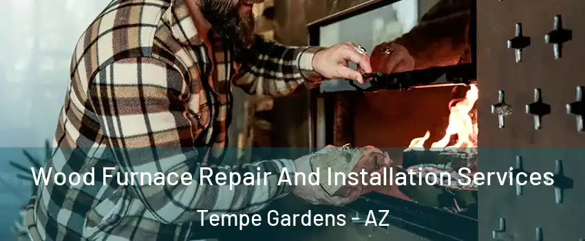 Wood Furnace Repair And Installation Services Tempe Gardens - AZ