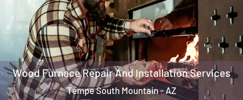 Wood Furnace Repair And Installation Services Tempe South Mountain - AZ