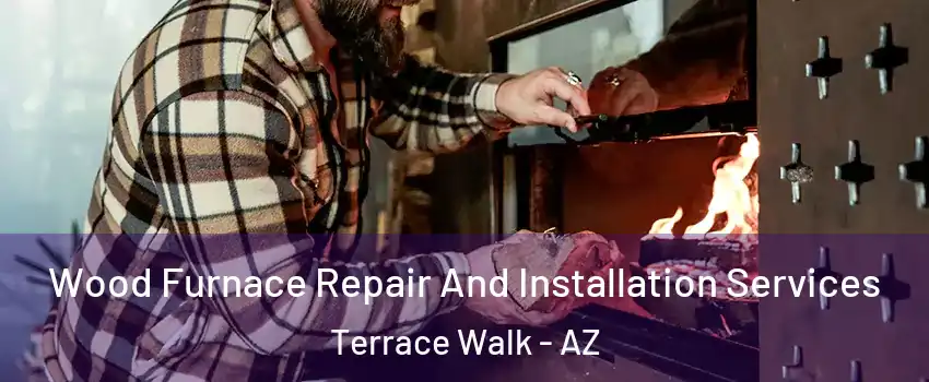 Wood Furnace Repair And Installation Services Terrace Walk - AZ