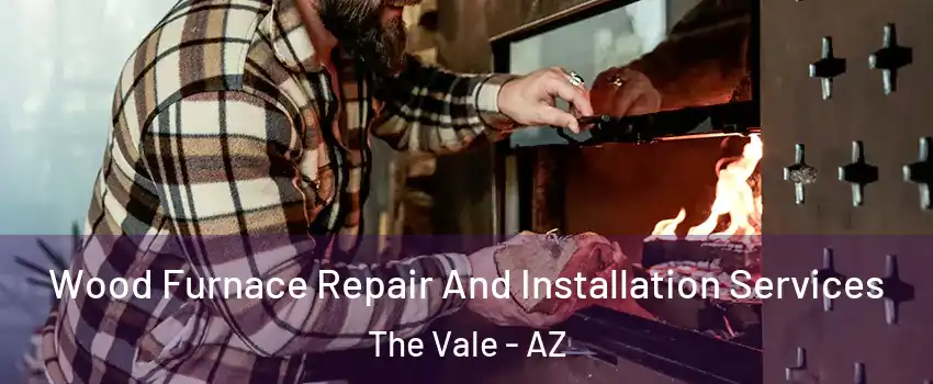 Wood Furnace Repair And Installation Services The Vale - AZ