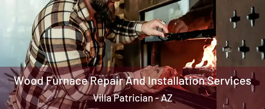 Wood Furnace Repair And Installation Services Villa Patrician - AZ