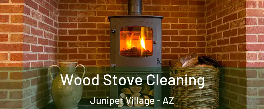 Wood Stove Cleaning Juniper Village - AZ