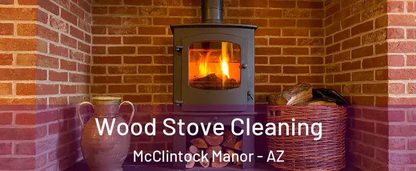 Wood Stove Cleaning McClintock Manor - AZ