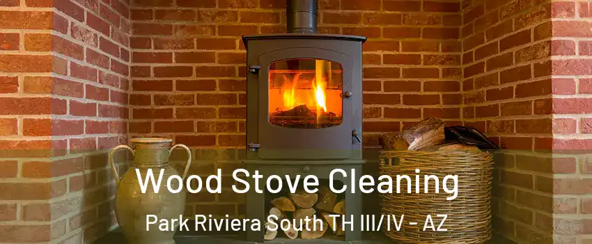 Wood Stove Cleaning Park Riviera South TH III/IV - AZ