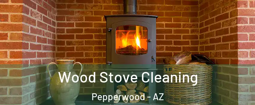 Wood Stove Cleaning Pepperwood - AZ