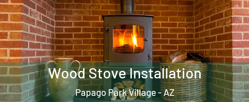 Wood Stove Installation Papago Park Village - AZ