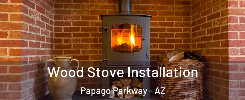 Wood Stove Installation Papago Parkway - AZ