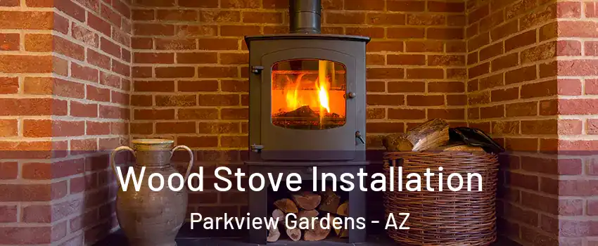 Wood Stove Installation Parkview Gardens - AZ