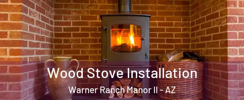 Wood Stove Installation Warner Ranch Manor II - AZ