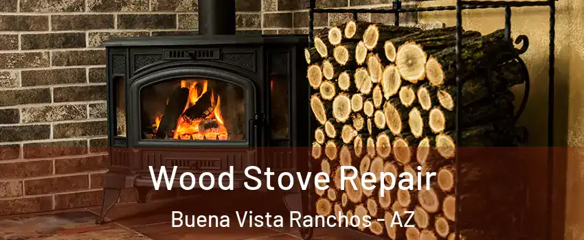 Wood Stove Repair Buena Vista Ranchos - AZ