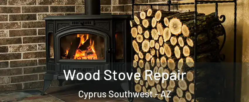 Wood Stove Repair Cyprus Southwest - AZ