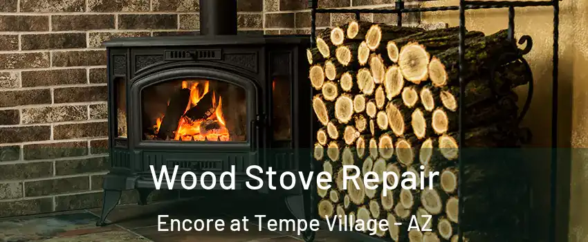 Wood Stove Repair Encore at Tempe Village - AZ