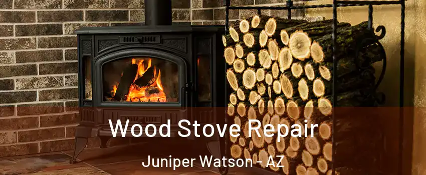 Wood Stove Repair Juniper Watson - AZ