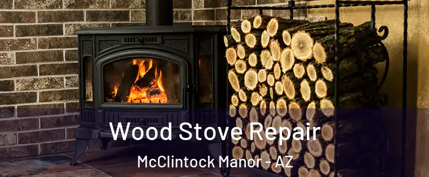 Wood Stove Repair McClintock Manor - AZ