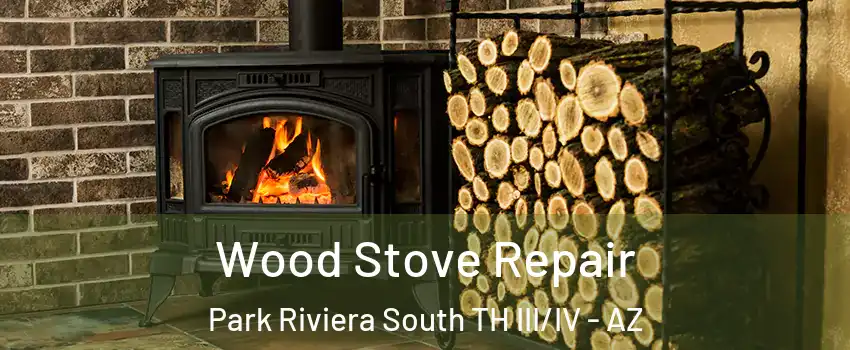 Wood Stove Repair Park Riviera South TH III/IV - AZ