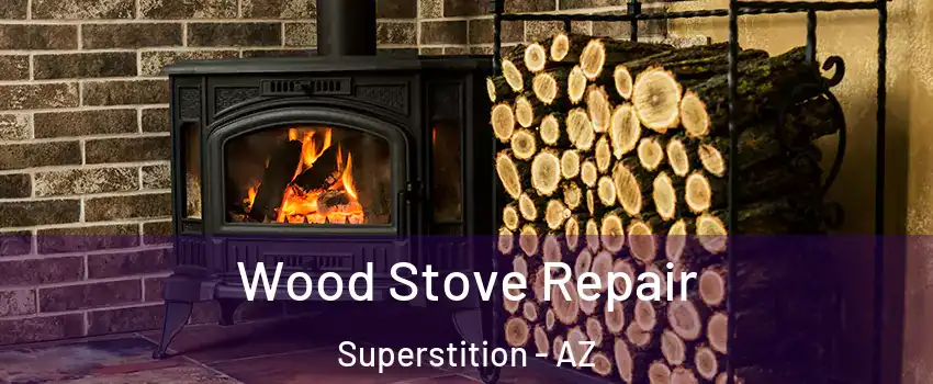 Wood Stove Repair Superstition - AZ