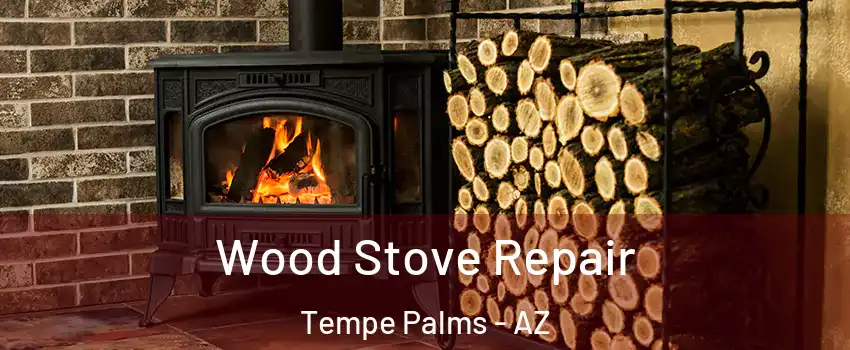 Wood Stove Repair Tempe Palms - AZ