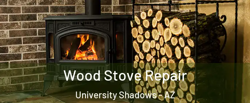 Wood Stove Repair University Shadows - AZ